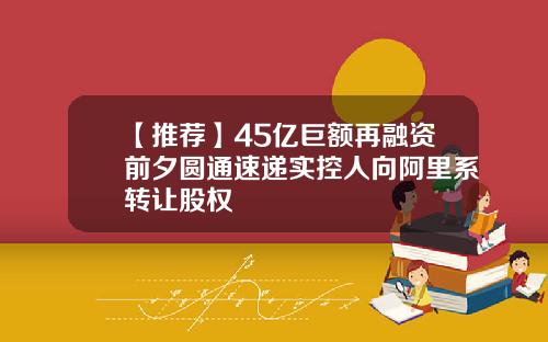 【推荐】45亿巨额再融资前夕圆通速递实控人向阿里系转让股权