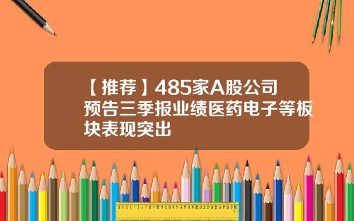 【推荐】485家A股公司预告三季报业绩医药电子等板块表现突出