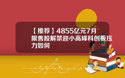 【推荐】4855亿元7月限售股解禁迎小高峰科创板压力如何