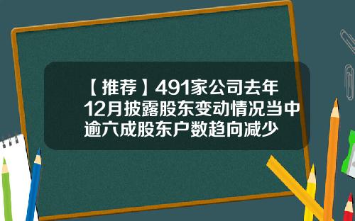 【推荐】491家公司去年12月披露股东变动情况当中逾六成股东户数趋向减少