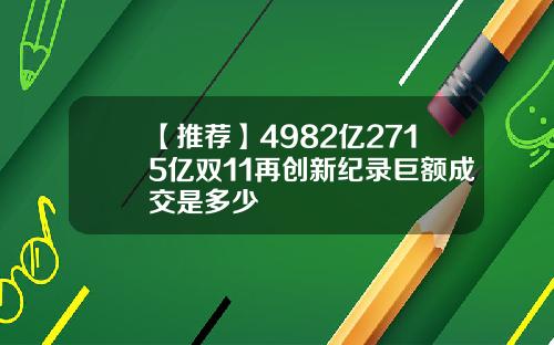 【推荐】4982亿2715亿双11再创新纪录巨额成交是多少