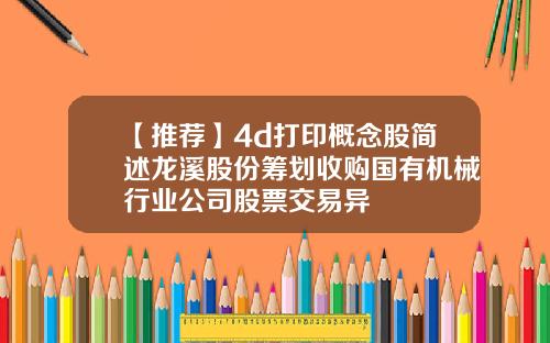 【推荐】4d打印概念股简述龙溪股份筹划收购国有机械行业公司股票交易异