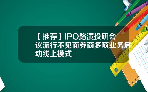 【推荐】IPO路演投研会议流行不见面券商多项业务启动线上模式