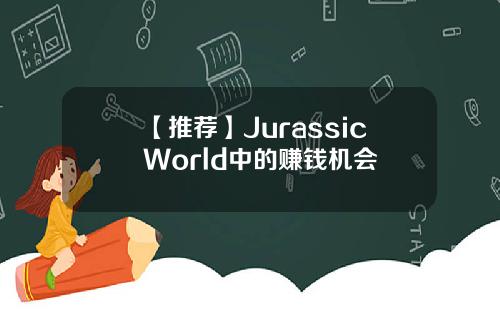 【推荐】JurassicWorld中的赚钱机会