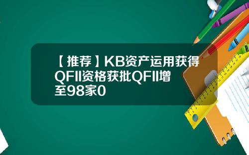 【推荐】KB资产运用获得QFII资格获批QFII增至98家0