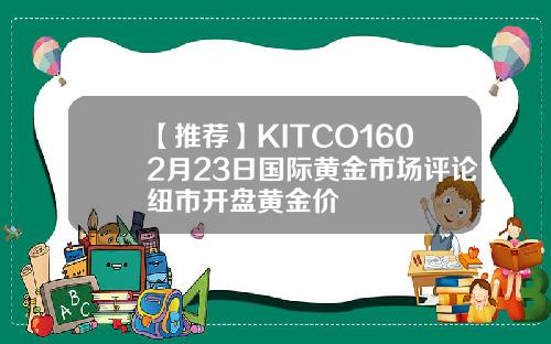 【推荐】KITCO1602月23日国际黄金市场评论纽市开盘黄金价