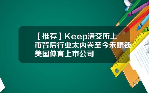 【推荐】Keep港交所上市背后行业太内卷至今未赚钱美国体育上市公司