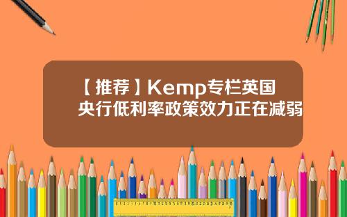 【推荐】Kemp专栏英国央行低利率政策效力正在减弱