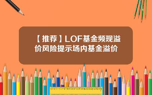 【推荐】LOF基金频现溢价风险提示场内基金溢价