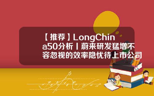【推荐】LongChina50分析丨蔚来研发猛增不容忽视的效率隐忧待上市公司