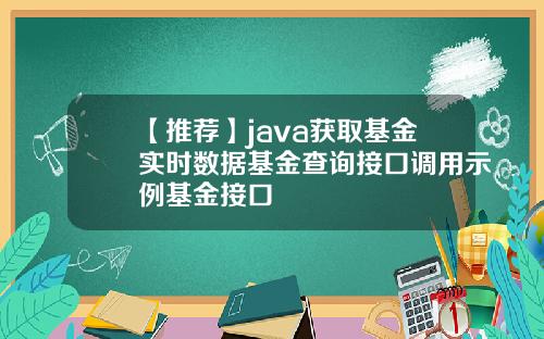 【推荐】java获取基金实时数据基金查询接口调用示例基金接口