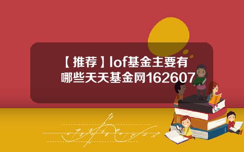 【推荐】lof基金主要有哪些天天基金网162607