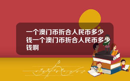 一个澳门币折合人民币多少钱一个澳门币折合人民币多少钱啊