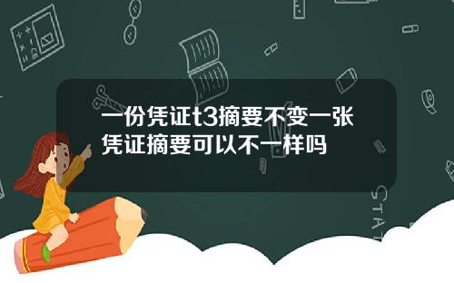 一份凭证t3摘要不变一张凭证摘要可以不一样吗