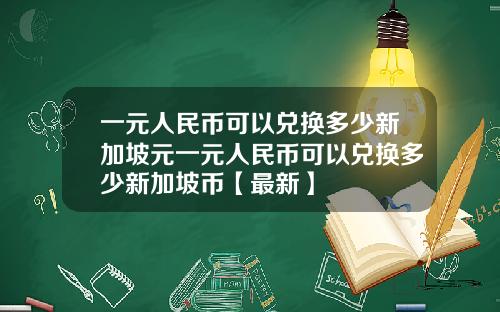 一元人民币可以兑换多少新加坡元一元人民币可以兑换多少新加坡币【最新】