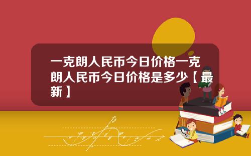 一克朗人民币今日价格一克朗人民币今日价格是多少【最新】