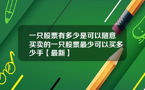 一只股票有多少是可以随意买卖的一只股票最少可以买多少手【最新】