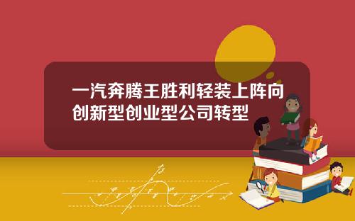 一汽奔腾王胜利轻装上阵向创新型创业型公司转型