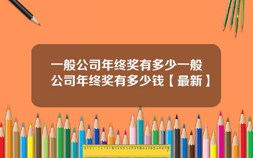 一般公司年终奖有多少一般公司年终奖有多少钱【最新】