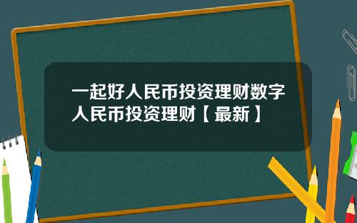 一起好人民币投资理财数字人民币投资理财【最新】