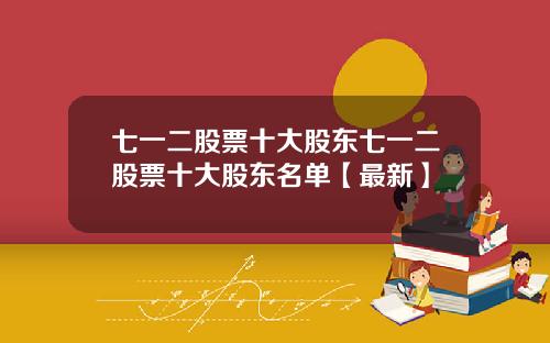 七一二股票十大股东七一二股票十大股东名单【最新】