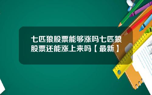 七匹狼股票能够涨吗七匹狼股票还能涨上来吗【最新】