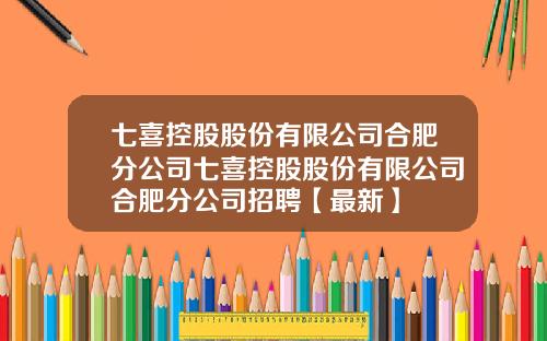 七喜控股股份有限公司合肥分公司七喜控股股份有限公司合肥分公司招聘【最新】