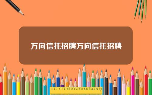 万向信托招聘万向信托招聘