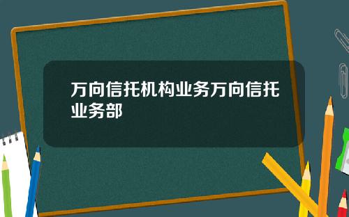 万向信托机构业务万向信托业务部