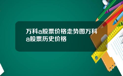 万科a股票价格走势图万科a股票历史价格