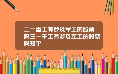 三一重工有涉及军工的股票吗三一重工有涉及军工的股票吗知乎