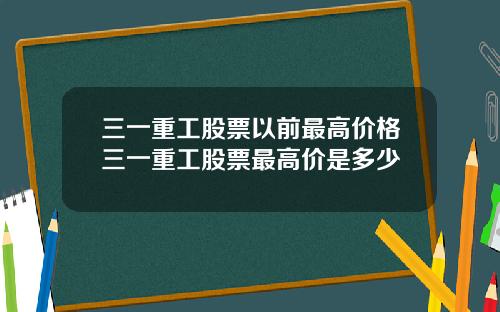 三一重工股票以前最高价格三一重工股票最高价是多少