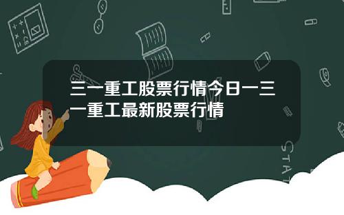 三一重工股票行情今日一三一重工最新股票行情