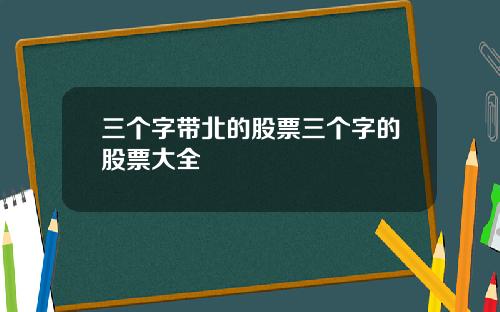 三个字带北的股票三个字的股票大全
