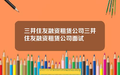三井住友融资租赁公司三井住友融资租赁公司面试