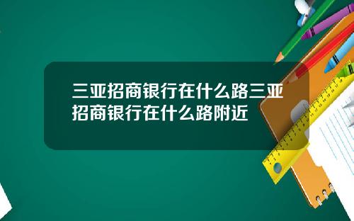 三亚招商银行在什么路三亚招商银行在什么路附近