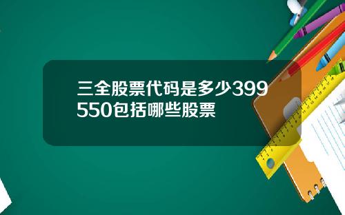 三全股票代码是多少399550包括哪些股票