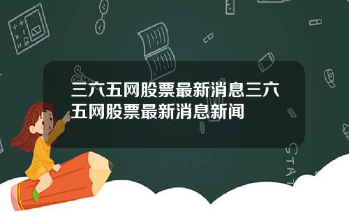 三六五网股票最新消息三六五网股票最新消息新闻