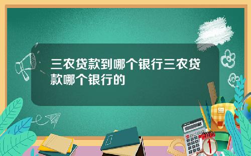 三农贷款到哪个银行三农贷款哪个银行的
