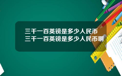 三千一百英镑是多少人民币三千一百英镑是多少人民币啊