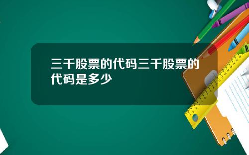 三千股票的代码三千股票的代码是多少
