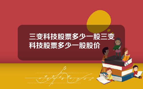 三变科技股票多少一股三变科技股票多少一股股价