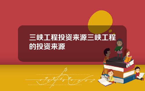 三峡工程投资来源三峡工程的投资来源