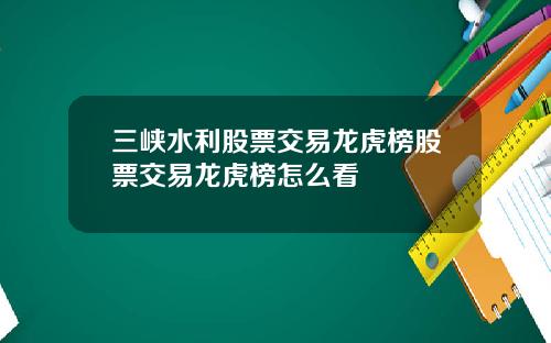 三峡水利股票交易龙虎榜股票交易龙虎榜怎么看