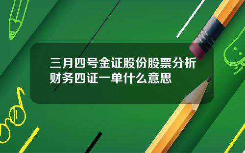 三月四号金证股份股票分析财务四证一单什么意思