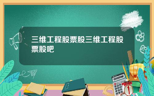 三维工程股票股三维工程股票股吧