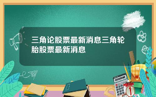 三角论股票最新消息三角轮胎股票最新消息