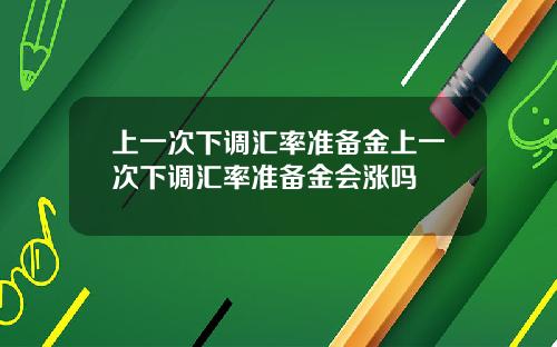 上一次下调汇率准备金上一次下调汇率准备金会涨吗