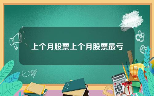 上个月股票上个月股票最亏