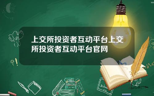 上交所投资者互动平台上交所投资者互动平台官网